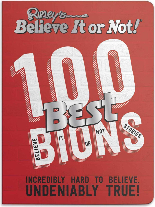 Ripley’s 100 Best Believe It or Nots Incredibly Hard to Believe. Undeniably True!