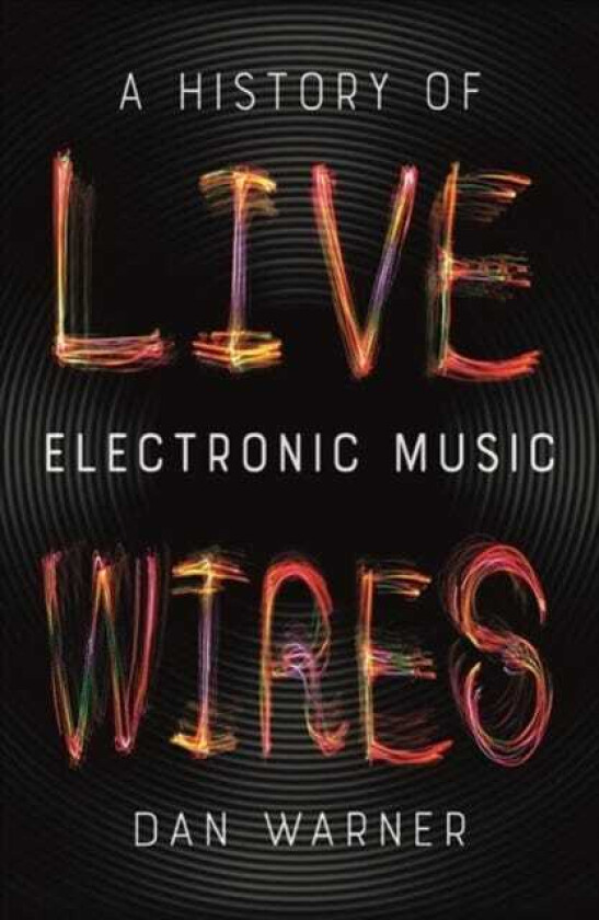 Live Wires A History of Electronic Music