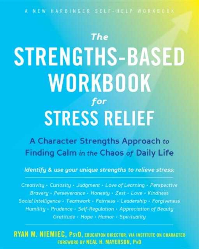 The StrengthsBased Workbook for Stress Relief A Character Strengths Approach to Finding Calm in the Chaos of Daily Life