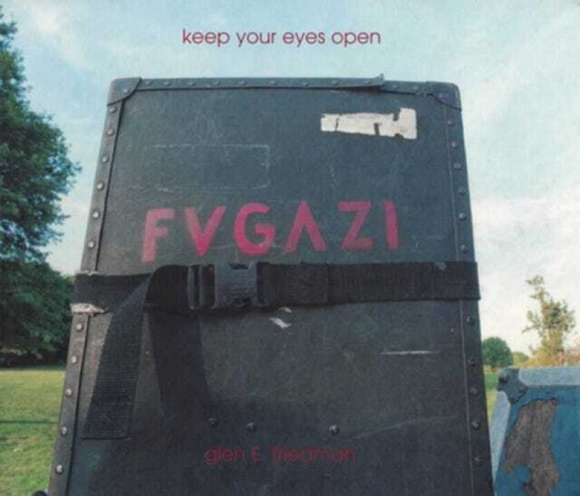 Keep Your Eyes Open The Fugazi Photographs of Glen E. Friedman