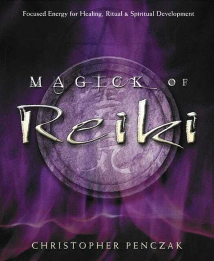 Magick of Reiki Focused Energy for Healing, Ritual and Spiritual Development