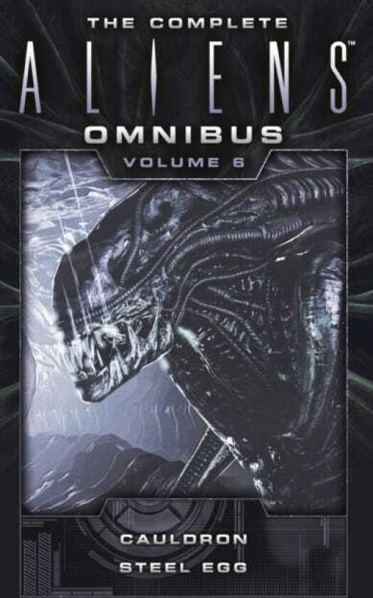 The Complete Aliens Omnibus: Volume Six (Cauldron, Steel Egg)