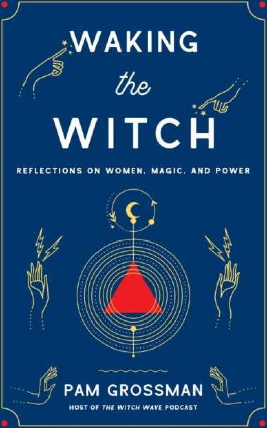 Waking the Witch Reflections on Women, Magic, and Power