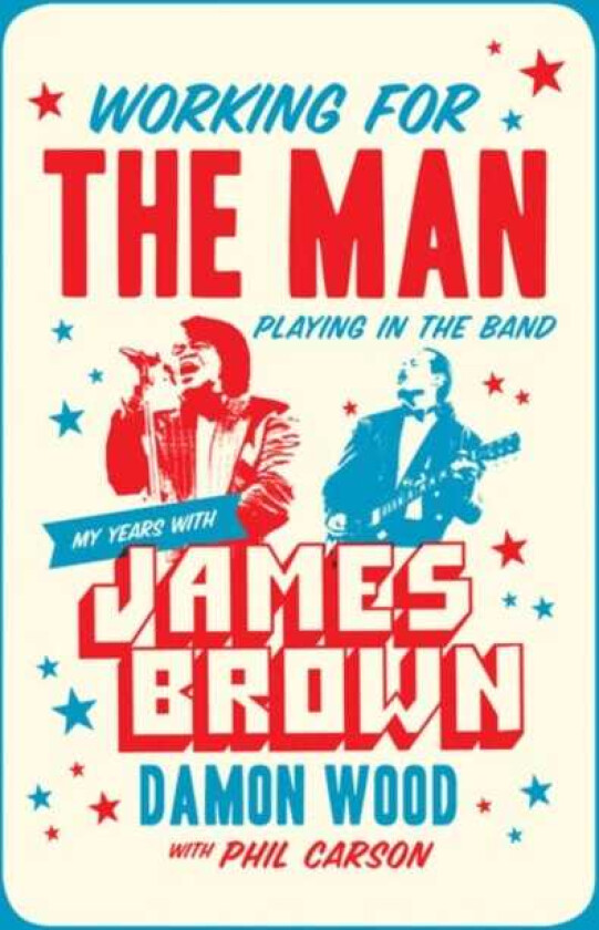 Working for the Man, Playing in the Band My Years with James Brown