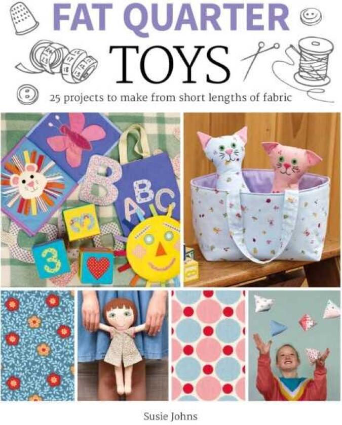 Fat Quarter: Toys 25 Projects to Make From Short Lengths of Fabric