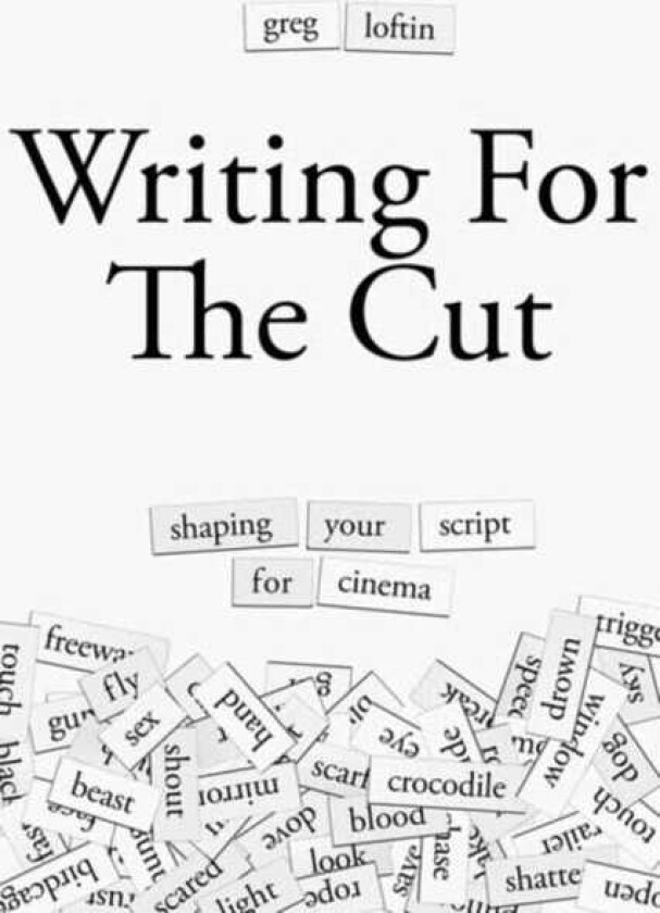 Writing for the Cut Shaping Your Script for Cinema