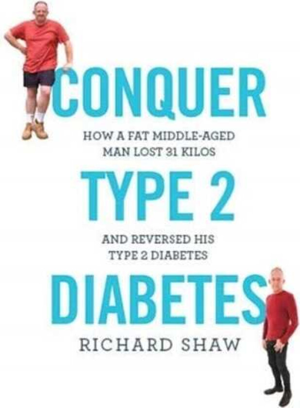 Conquer Type 2 Diabetes How a fat, middleaged man lost 31 kilos and reversed his type 2 diabetes