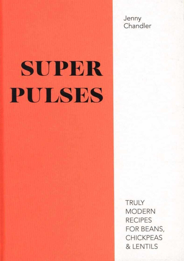 Super Pulses Truly modern recipes for beans, chickpeas & lentils