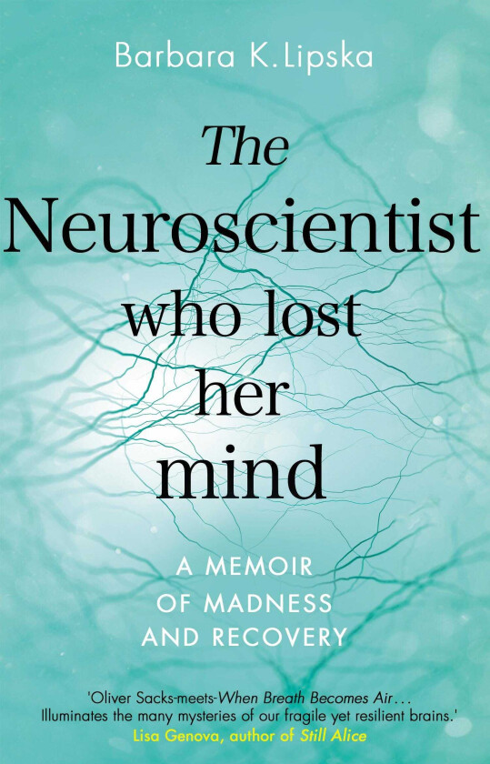 The Neuroscientist Who Lost Her Mind A Memoir of Madness and Recovery