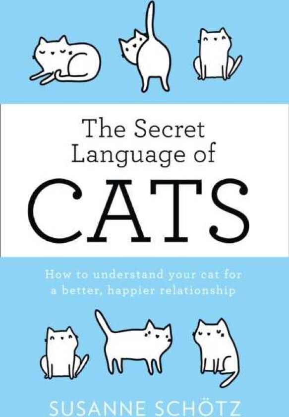 The Secret Language Of Cats How to Understand Your Cat for a Better, Happier Relationship