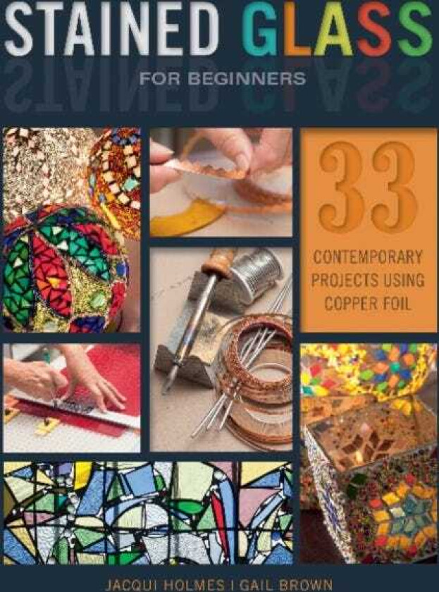 Stained Glass for Beginners 33 Contemporary Projects Using Copper Foil