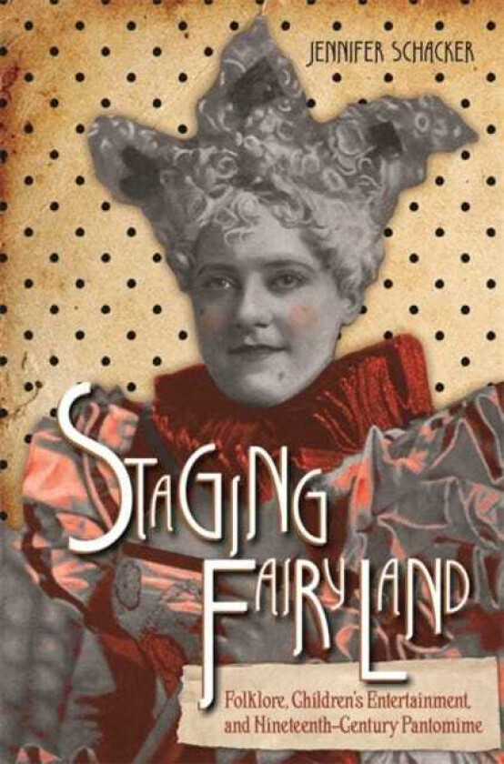 Staging Fairyland Folklore, Children's Entertainment, and NineteenthCentury Pantomime