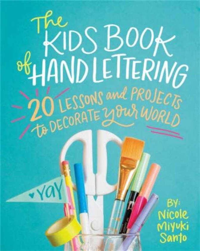 The Kids' Book of Hand Lettering 20 Lessons and Projects to Decorate Your World