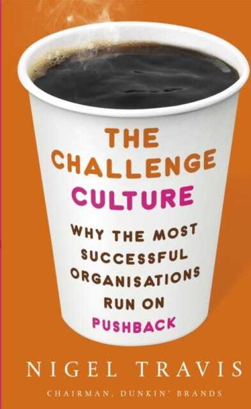 The Challenge Culture Why the Most Successful Organizations Run on Pushback