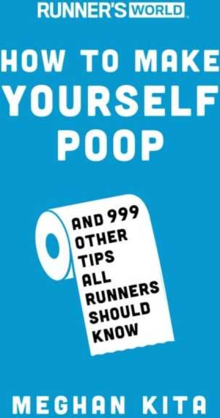 Runner's World How to Make Yourself Poop And 999 Other Tips All Runners Should Know
