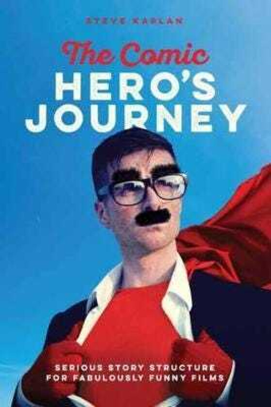 The Comic Heroes Journey Serious Story Structure for Fabulously Funny Films