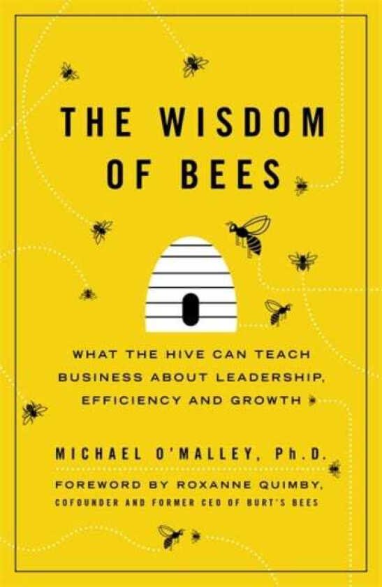 The Wisdom of Bees What the Hive Can Teach Business about Leadership, Efficiency, and Growth