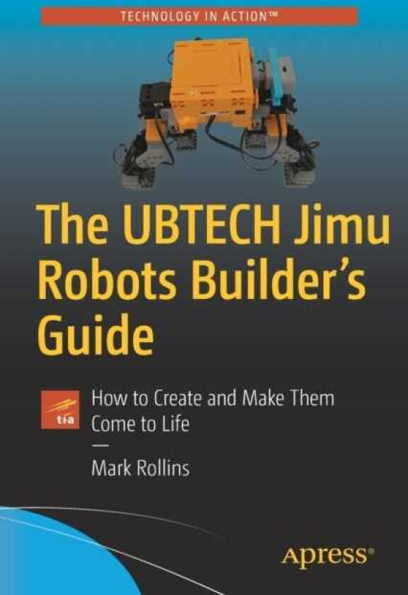 The UBTECH Jimu Robots Builder's Guide How to Create and Make Them Come to Life