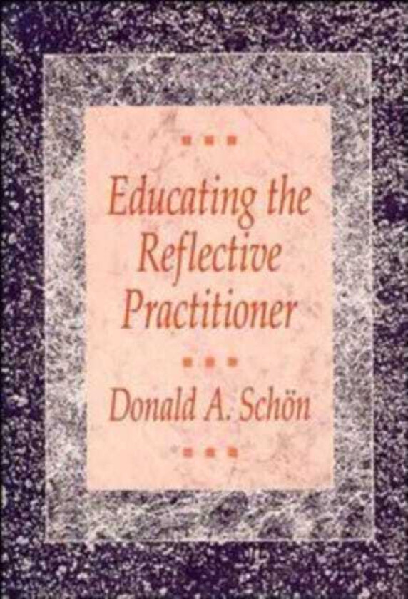 Educating the Reflective Practitioner Toward a New Design for Teaching and Learning in the Professions