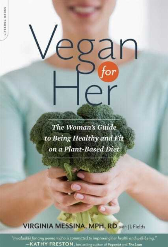 Vegan for Her  The Woman's Guide to Being Healthy and Fit on a PlantBased Diet