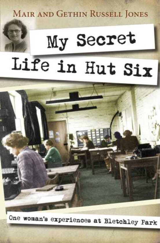 My Secret Life in Hut Six One woman's experiences at Bletchley Park