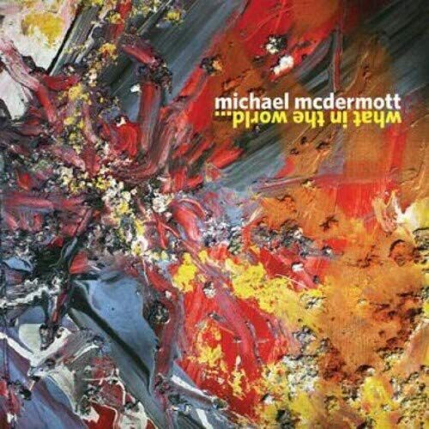 Micahel McDermott What In The World… CD