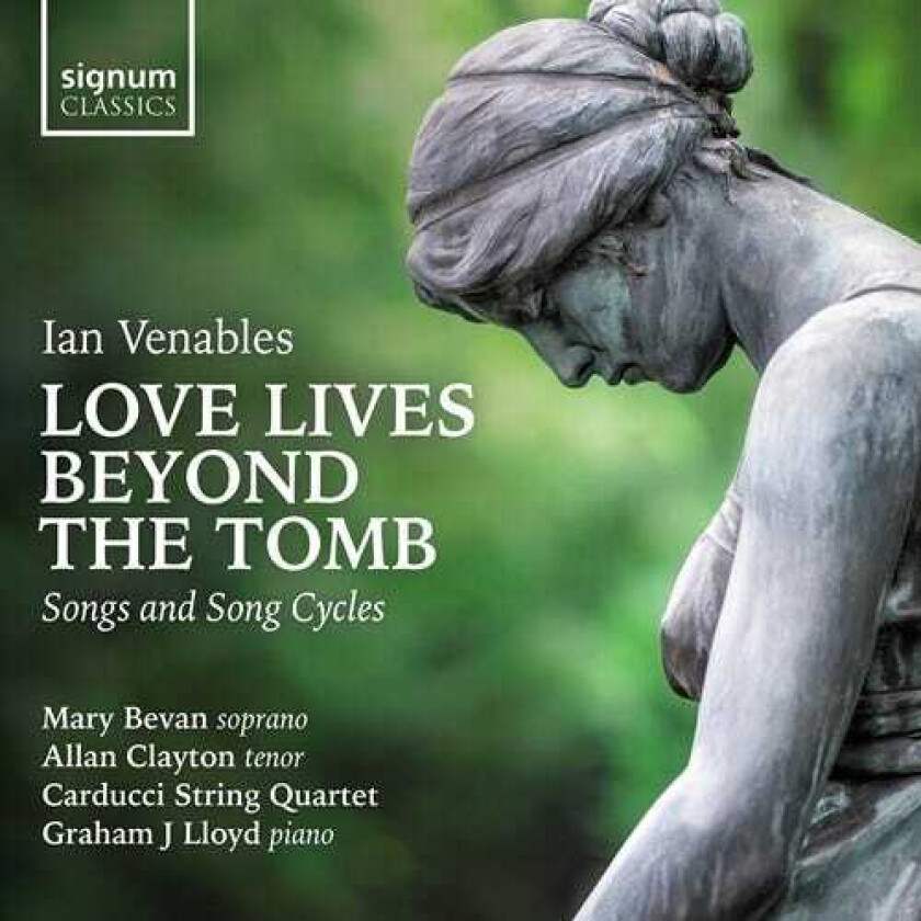 Mary Bevan, Allan Clayton, Carducci String Quartet, Graham J. Lloyd, Ian Venables  Venables: Love Lives Beyond The Tomb  Songs & Song Cycles  CD