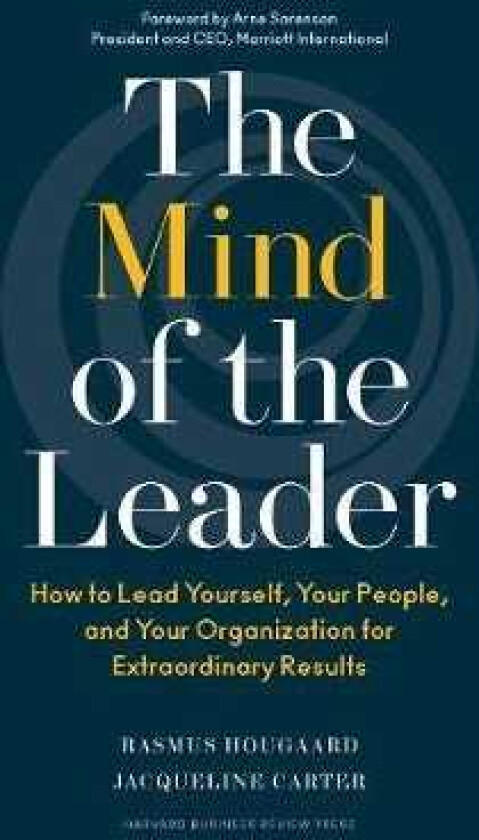The Mind of the Leader  How to Lead Yourself, Your People, and Your Organization for Extraordinary Results
