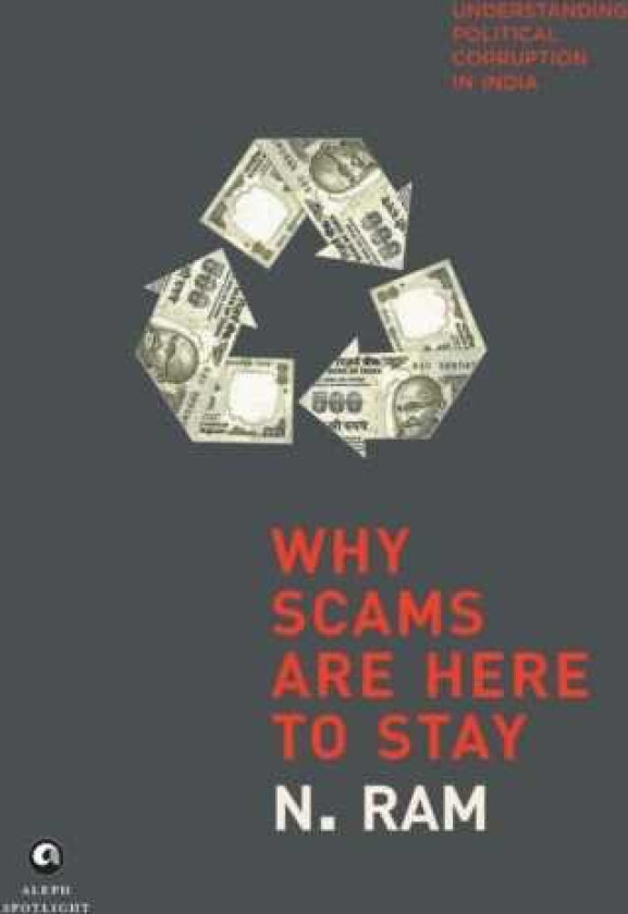 WHY SCAMS ARE HERE TO STAY Understanding Political Corruption in India