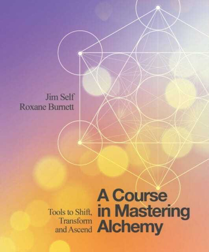 A Course in Mastering Alchemy Tools to Shift, Transform and Ascend