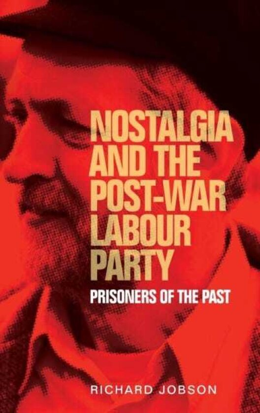 Nostalgia and the PostWar Labour Party Prisoners of the Past