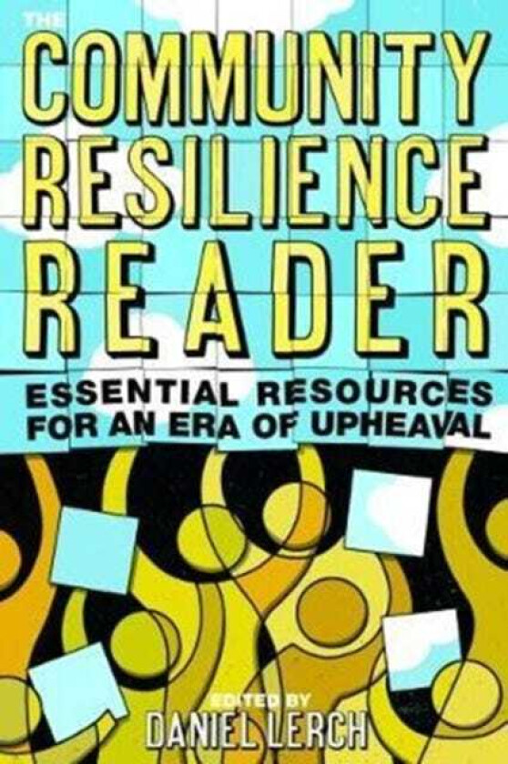 The Community Resilience Reader Essential Resources for an Era of Upheaval