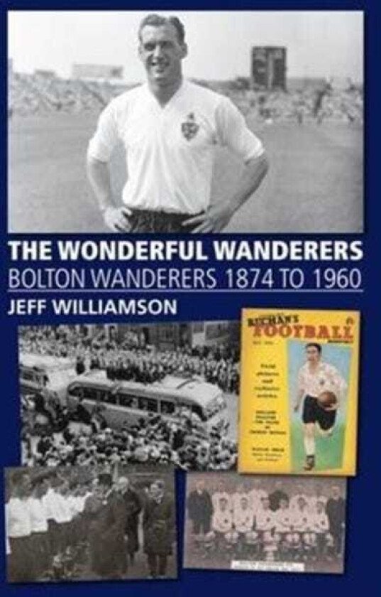 The Wonderful Wanderers Bolton Wanderers to 1960