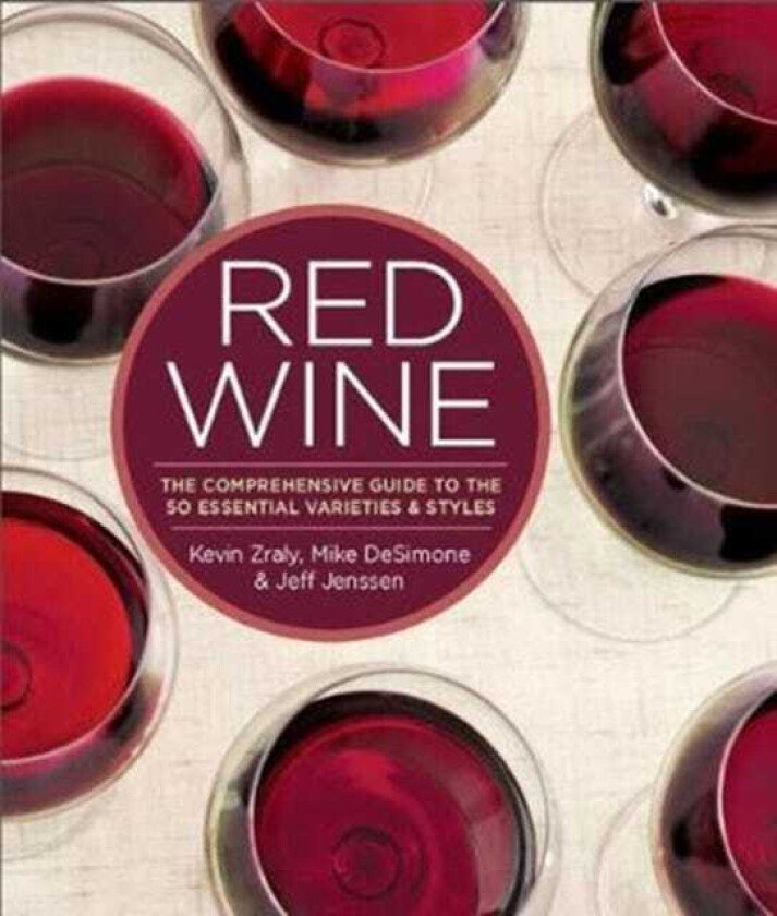 Red Wine The Comprehensive Guide to the 50 Essential Varietals and Styles