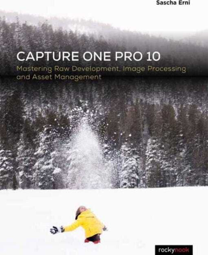 Capture One Pro 10  Mastering Raw Development, Image Processing, and Asset Management