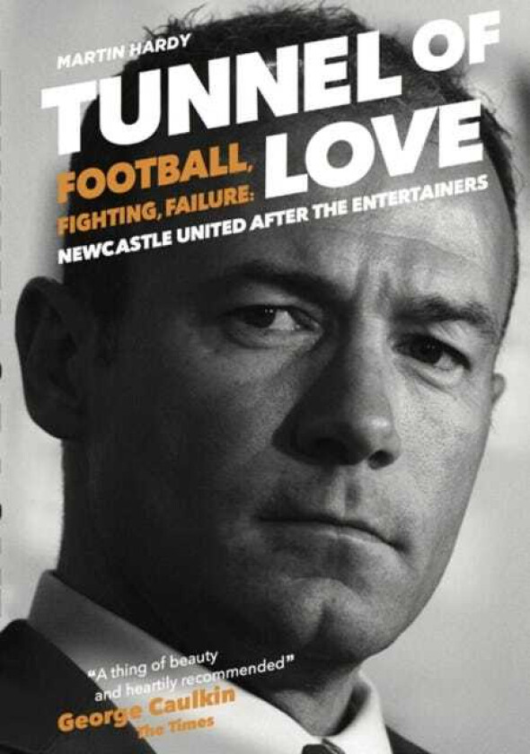 Tunnel of Love Football, Fighting and Failure: Newcastle United After the Entertainers