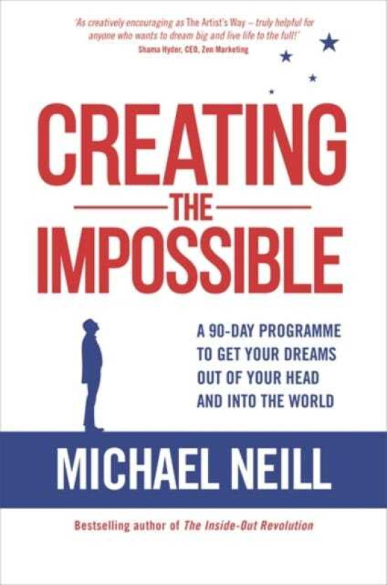 Creating the Impossible A 90day Program to Get Your Dreams Out of Your Head and into the World