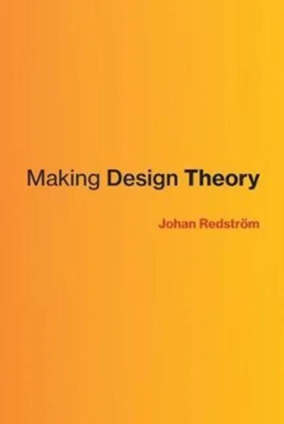 Making Design Theory av Johan (Professor and Rector Umea Institute of Design) Redstroem