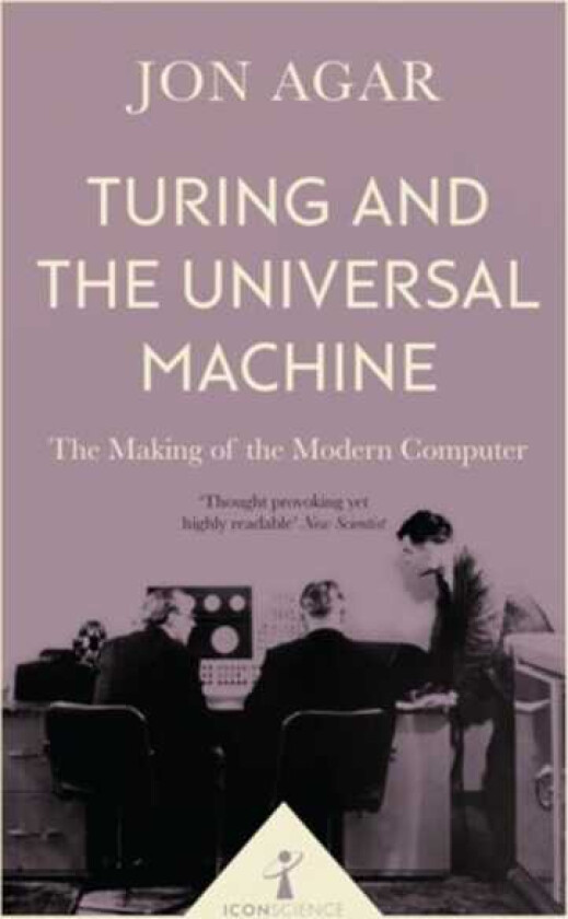 Turing and the Universal Machine (Icon Science) The Making of the Modern Computer