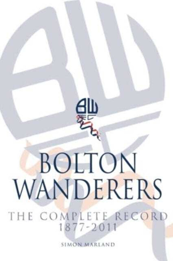 Bolton Wanderers: The Complete Record 18772011