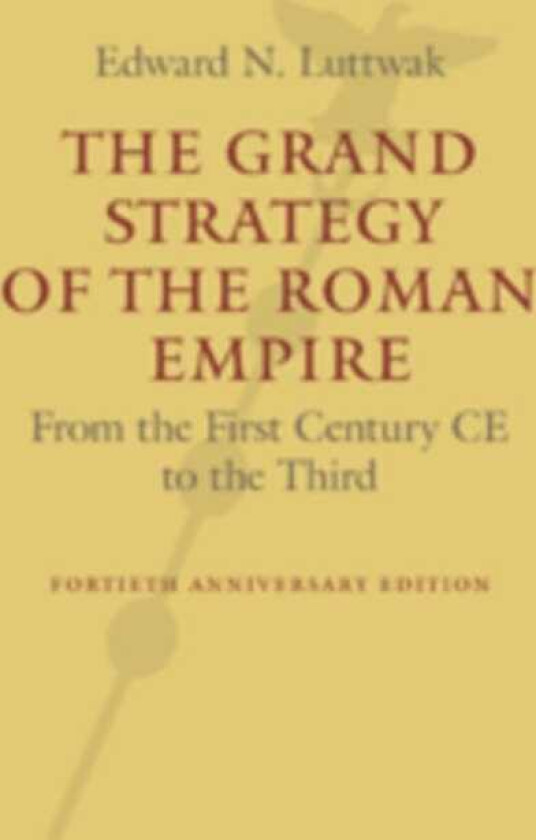 The Grand Strategy of the Roman Empire From the First Century CE to the Third
