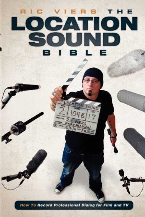 The Location Sound Bible  How to Record Professional Dialog for Film and TV