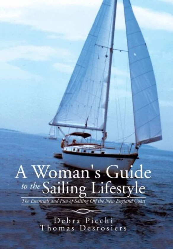 A Woman's Guide to the Sailing Lifestyle av Debra Picchi, Thomas Desrosiers