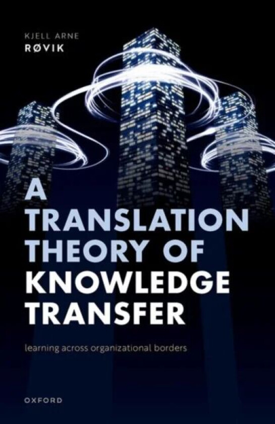 A Translation Theory of Knowledge Transfer av Prof Kjell Arne (Professor of Organization Theory Professor of Organization Theory Arctic University of