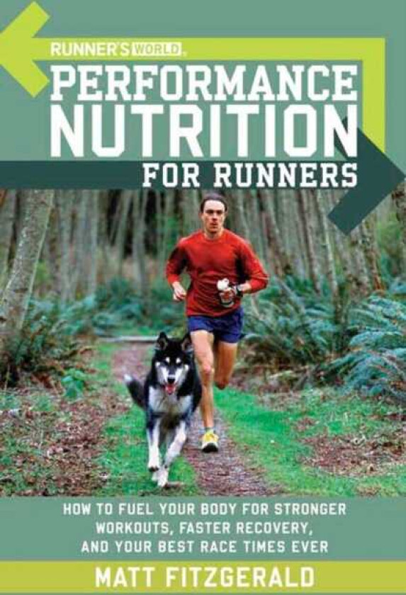 Runner's World Performance Nutrition for Runners How to Fuel Your Body for Stronger Workouts, Faster Recovery, and Your Best Race Times Ever