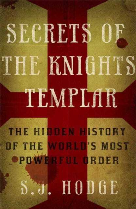 Secrets of the Knights Templar  The Hidden History of the World's Most Powerful Order