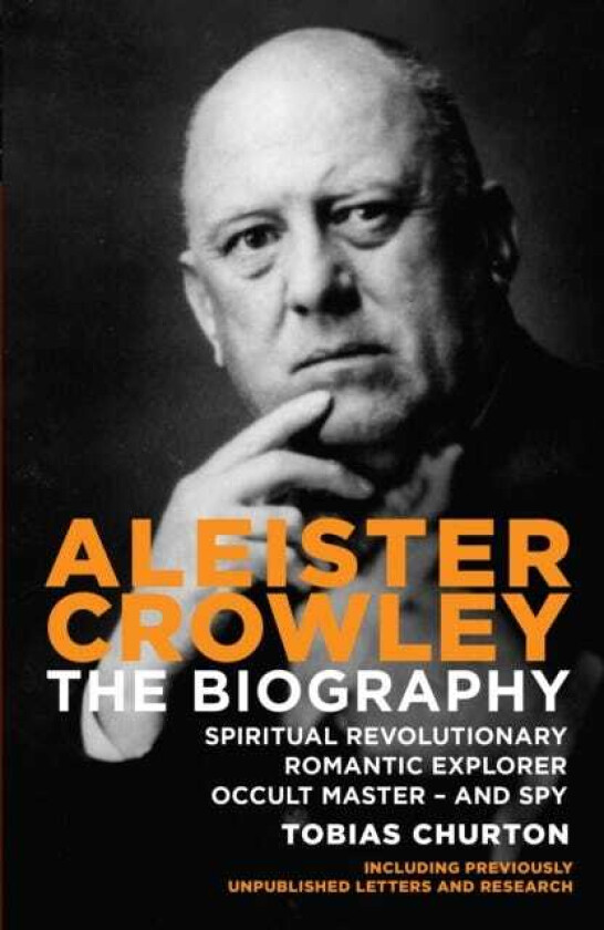 Aleister Crowley The Biography Spiritual Revolutionary, Romantic Explorer, Occult Master and Spy