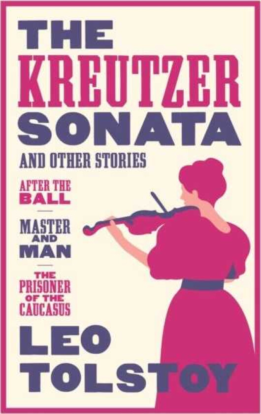 The Kreutzer Sonata and Other Stories: New Translation Newly Translated and Annotated Also inclu