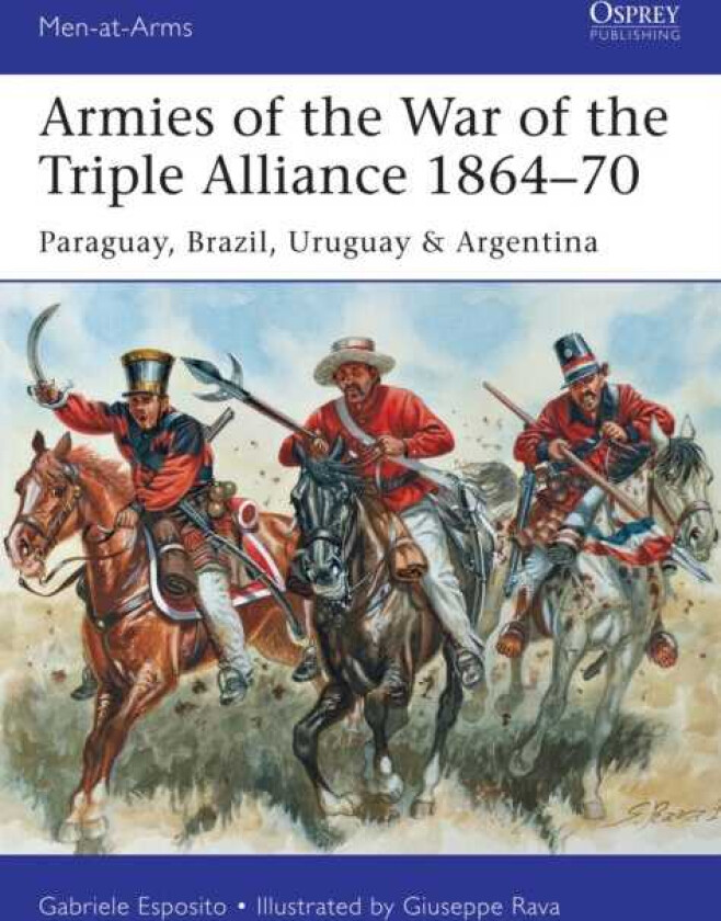 Armies of the War of the Triple Alliance 1864–70 Paraguay, Brazil, Uruguay & Argentina