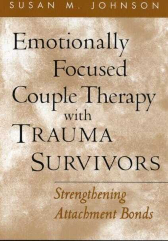 Emotionally Focused Couple Therapy with Trauma Survivors Strengthening Attachment Bonds